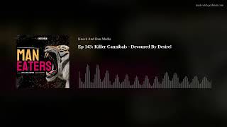 Ep 143: Killer Cannibals - Devoured By Desire!