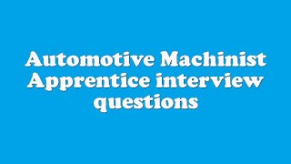 Automotive Machinist Apprentice interview questions
