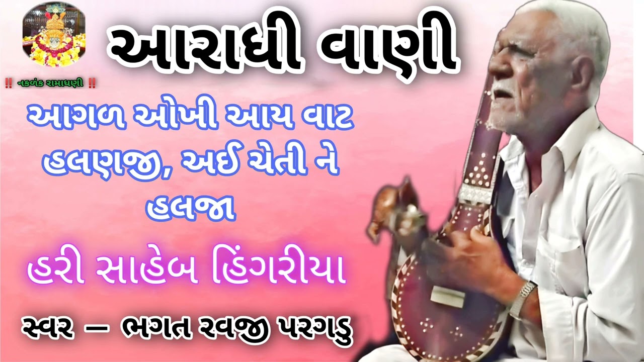 આગળ ઓખી આય વાટ હલણજી, અઈ ચેતી ને હલજા, હરી સાહેબ (હિંગરીયા) સ્વર — ભગત રવજી પરગડુ 