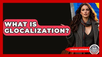 What Is Glocalization? - Learn About Libertarianism