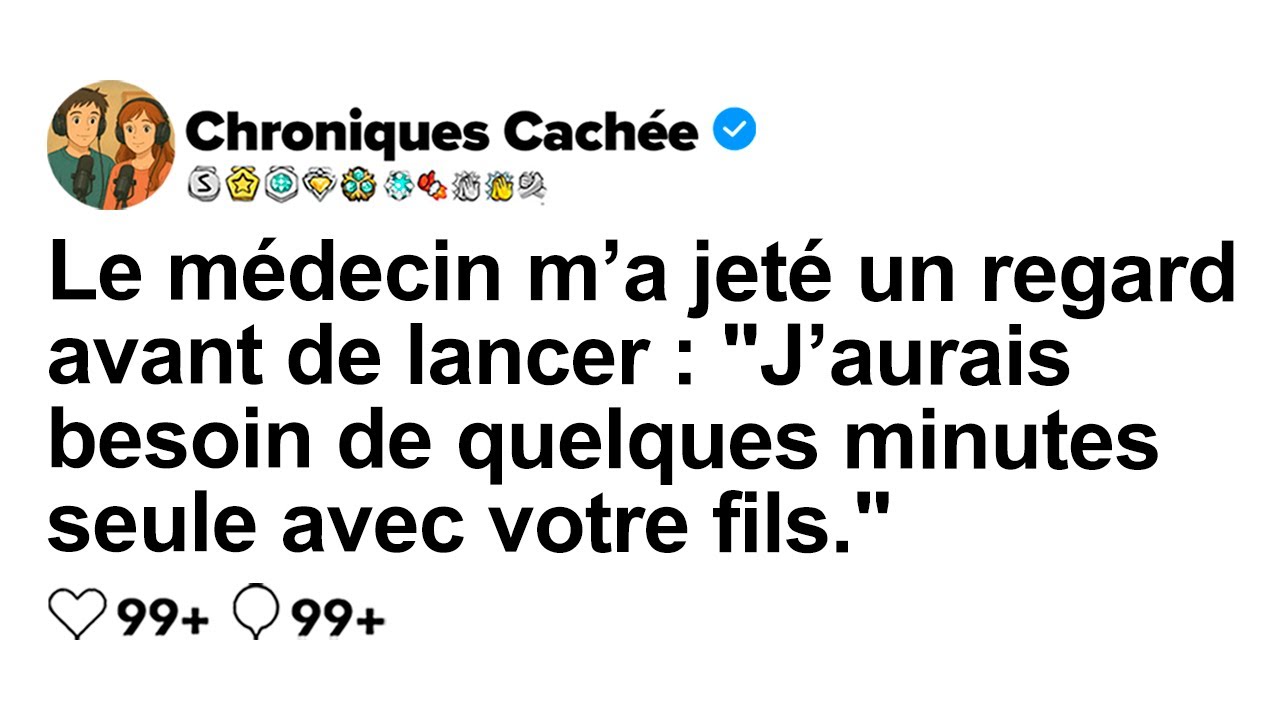 [HISTOIRE COMPLÈTE] Le médecin m’a regardé et a dit : «Laissez-moi une minute seul avec votre fils.»