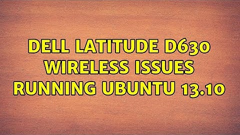 Ubuntu: Dell Latitude D630 wireless issues running Ubuntu 13.10