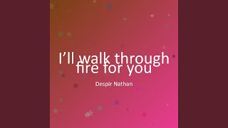 I’ll walk through fire for you - Despir Nathan