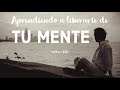 Aprendiendo a LIBERARTE DE TU MENTE  - Eckhart Tolle