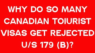 Why do so many Canadian tourist visas get rejected u/s 179 (b)?