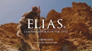 "Elías, caminando por fe, no por vista" 1 Reyes 17:8-16 Ps. Eduardo Saladín