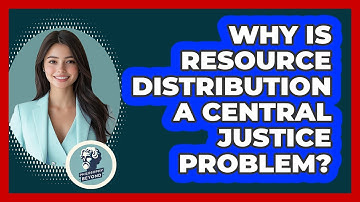 Why Is Resource Distribution A Central Justice Problem?