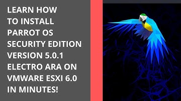 2022 TUTORIAL: HOW TO INSTALL PARROT OS SECURITY EDITION 5.0.1 (ELECTRO ARA) ON VMWARE ESXI 6