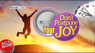 DON'T POSTPONE YOUR JOY || APOSTLE JOHN KIMANI WILLIAM
