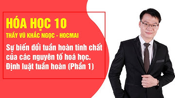 Sự biến đổi tuần hoàn tính chất của các nguyên tố hóa học (P1)- Hóa 10|Thầy Vũ Khắc Ngọc-Học Tốt 10