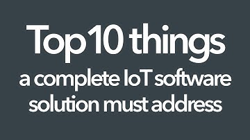 Top 10 things a complete IoT software solution must address: