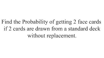 Find the Probability of getting 2 face cards if 2 cards are drawn