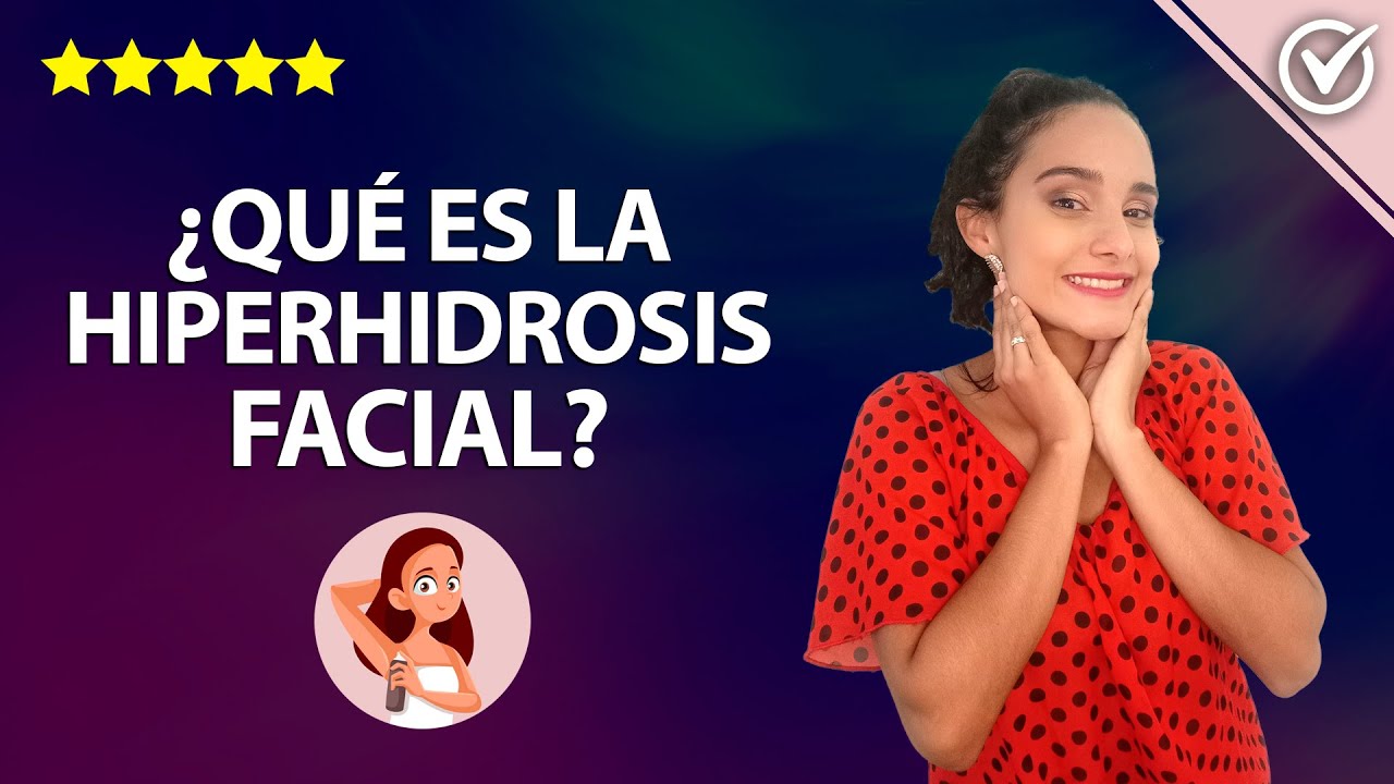 ¿Qué es la Hiperhidrosis Facial y Cómo Prevenirla o Curarla? Cómo