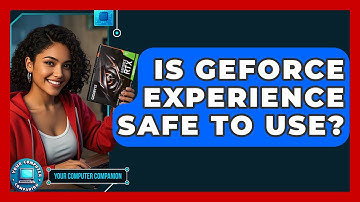 Is GeForce Experience Safe To Use? - Your Computer Companion