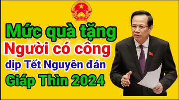 Mức quà tặng người có công dịp Tết Nguyên đán Giáp Thìn 2024