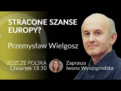 Stracone szanse Europy? #JeszczePolska - Przemysław Wielgosz - Iwona Wyszogrodzka