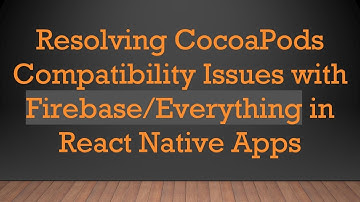 Resolving CocoaPods Compatibility Issues with Firebase/Everything in React Native Apps