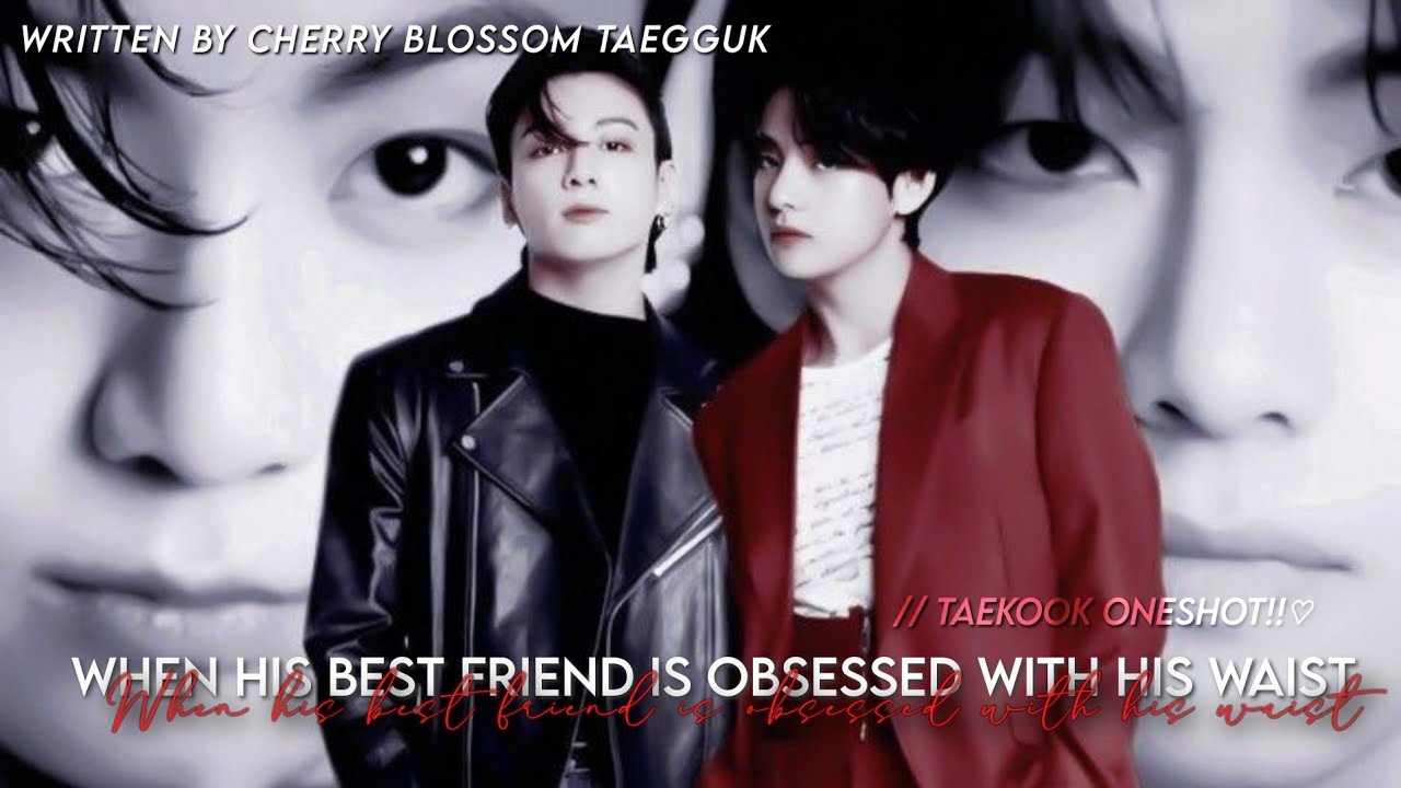 𝐖𝐡𝐞𝐧 𝐡𝐞 𝐢𝐬 𝐨𝐛𝐬𝐞𝐬𝐬𝐞𝐝 𝐰𝐢𝐭𝐡 𝐡𝐢𝐬 𝐛𝐞𝐬𝐭 𝐟𝐫𝐢𝐞𝐧𝐝'𝐬 𝐰𝐚𝐢𝐬𝐭 ||••[𝗧𝗮𝗲𝗸𝗼𝗼𝗸 𝗢𝗻𝗲𝘀𝗵𝗼𝘁]••