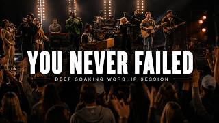 If God Has Ever Been Faithful, This Song Is Your Testimony | You Never Failed (Deep Soaking Worship)