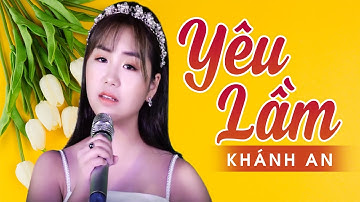 Yêu Lầm - Khánh An | Nhạc Trẻ Hát Về Tình Yêu Hay Nhất