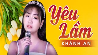 Yêu Lầm - Khánh An | Nhạc Trẻ Hát Về Tình Yêu Hay Nhất
