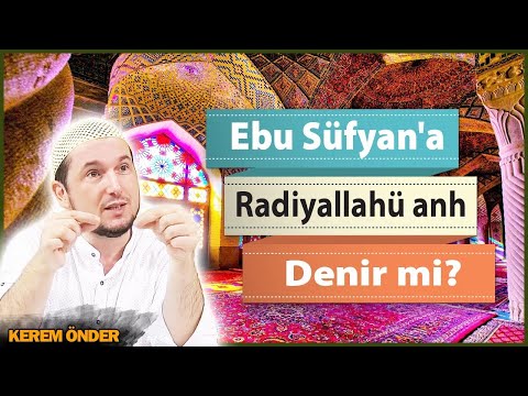 Ebu Süfyan'a radiyallahü anh denir mi? / Kerem Önder
