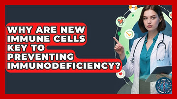 Why Are New Immune Cells Key To Preventing Immunodeficiency? - All About the Immune System