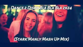 Dance 2 Disco Bla Bla Bla 2k24  (Stark'Manly Mash Up Mix)