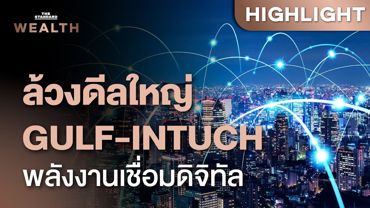 ล้วงแผน GULF ควบรวม INTUCH ปูทางสู่ธุรกิจ Tech | THE STANDARD WEALTH