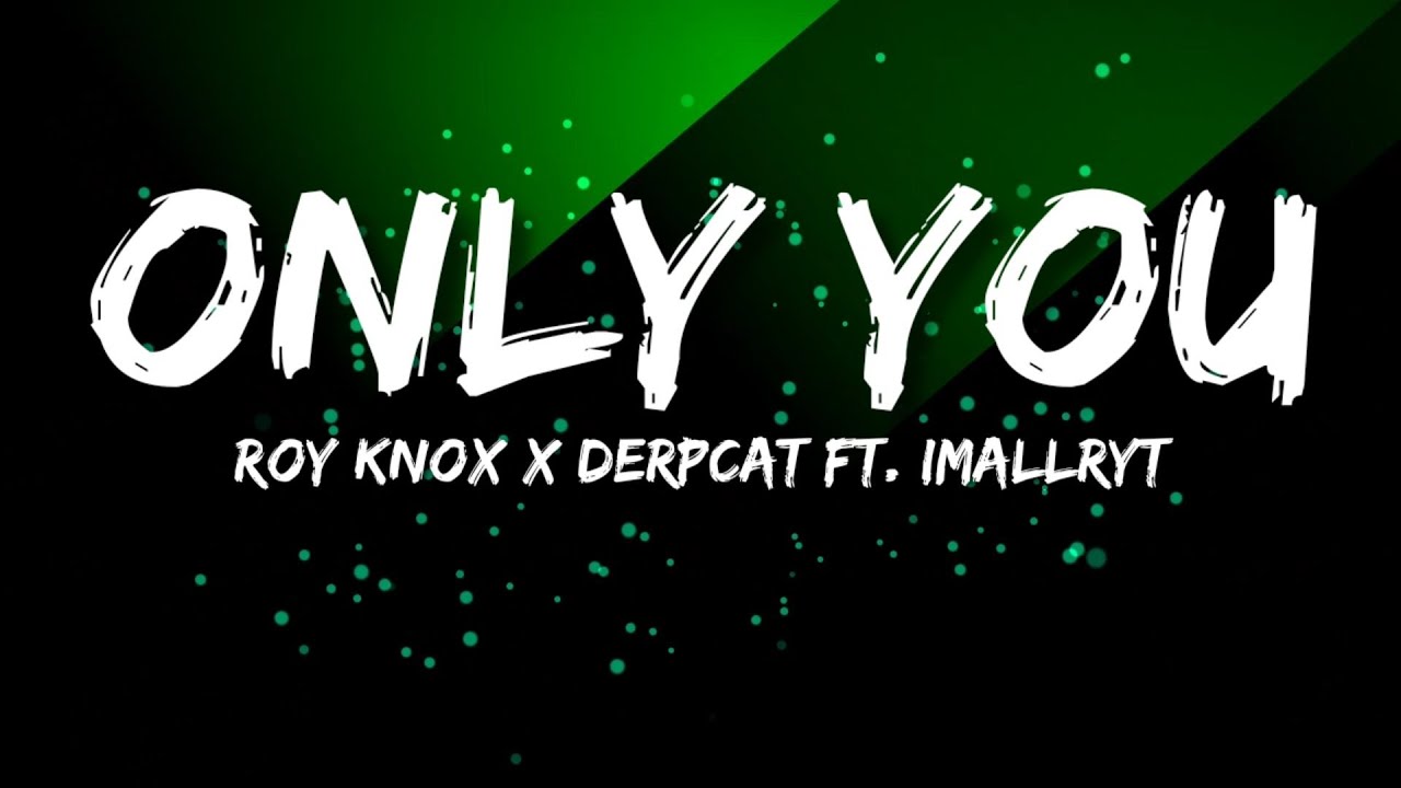 ROY KNOX x Derpcat - Only You [Lyrics] Feat. imallryt