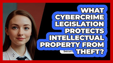 What Cybercrime Legislation Protects Intellectual Property From Theft? - SecurityFirstCorp.com
