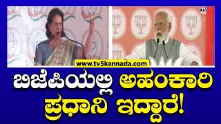 ಬಿಜೆಪಿಯಲ್ಲಿ ಅಹಂಕಾರಿ ಪ್ರಧಾನಿ ಇದ್ದಾರೆ! | Priyanka Gandhi Slams PM Narendra Modi | TV5 Kannada