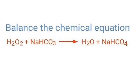 H2O2+NaHCO3=H2O+NaHCO4 balance the chemical equation @mydocumentary838 . h2o2+nahco3=h2o+nahco4