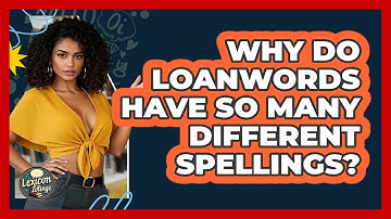 Why Do Loanwords Have So Many Different Spellings? - Lexicon Lounge