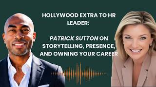 From Hollywood Extra to HR Leader: The Power of Storytelling With Patrick Sutton