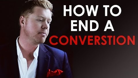 Learn How to Smoothly End a Conversation. Recognize the Signs and GET OUT!