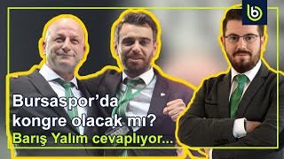 Bursasporda Kongre Olacak Mı? Barış Yalım Cevaplıyor