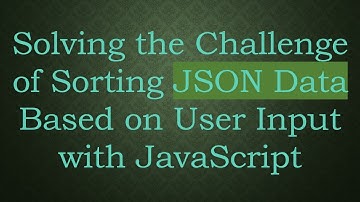 Solving the Challenge of Sorting JSON Data Based on User Input with JavaScript