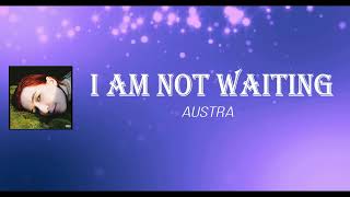 Austra -  I Am Not Waiting  (Lyrics)