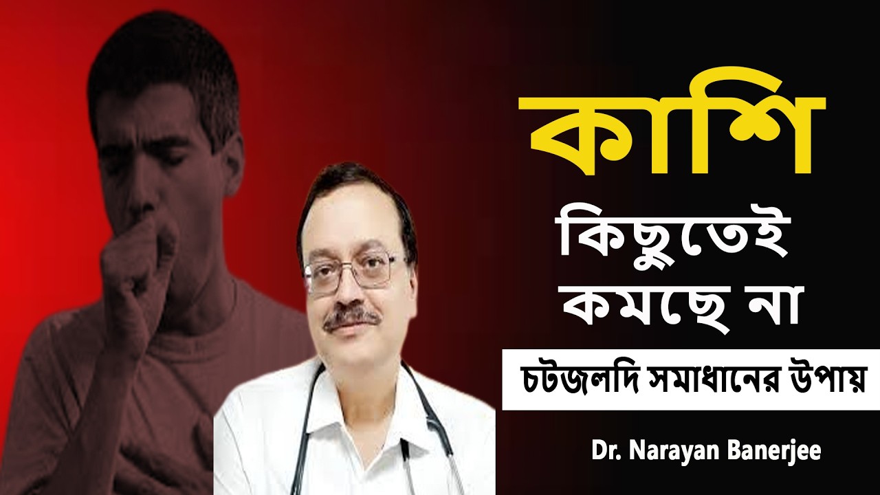 কাশি কিছুতেই কমছে না চটজলদি সমাধানের উপায় || কোন কাশি বিপদের ইঙ্গিত? | Dr. Narayan Banerjee