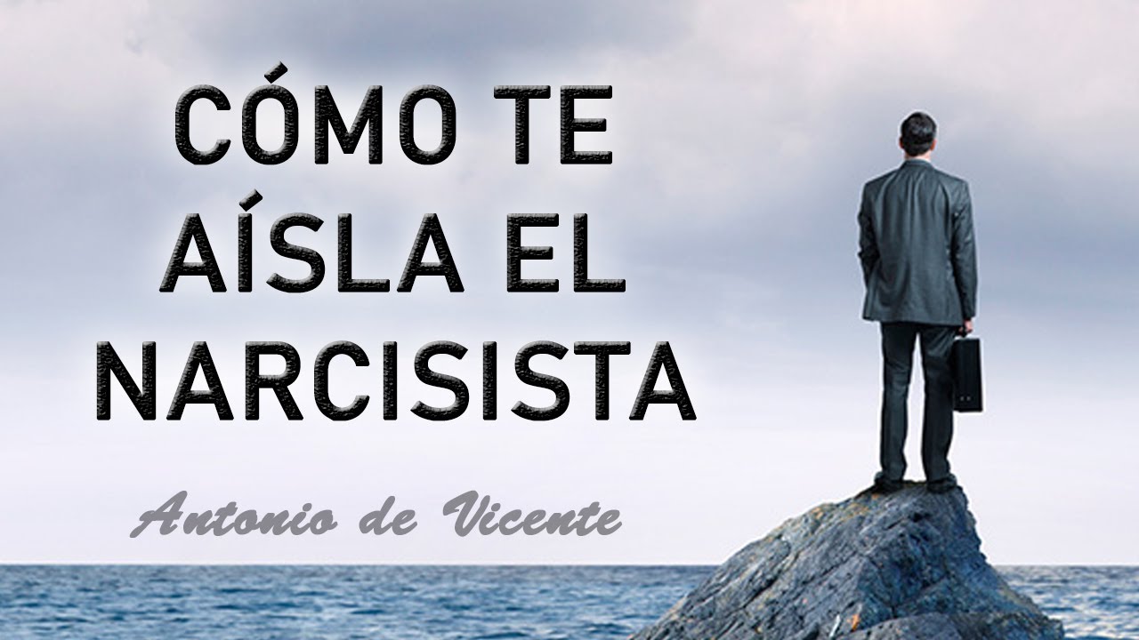 CÓMO TE AÍSLA EL NARCISISTA Antonio