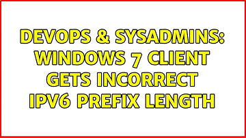 DevOps & SysAdmins: Windows 7 Client gets incorrect IPv6 Prefix Length