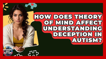 How Does Theory Of Mind Affect Understanding Deception In Autism? - Answers About Autism