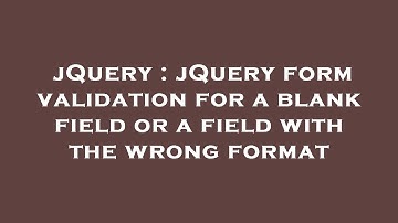 jQuery : jQuery form validation for a blank field or a field with the wrong format