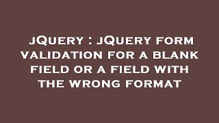 jQuery : jQuery form validation for a blank field or a field with the wrong format
