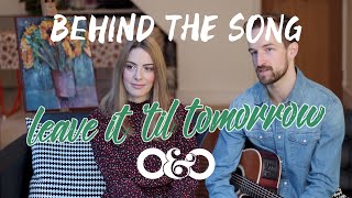 Behind The Song | Leave It &#39;Til Tomorrow