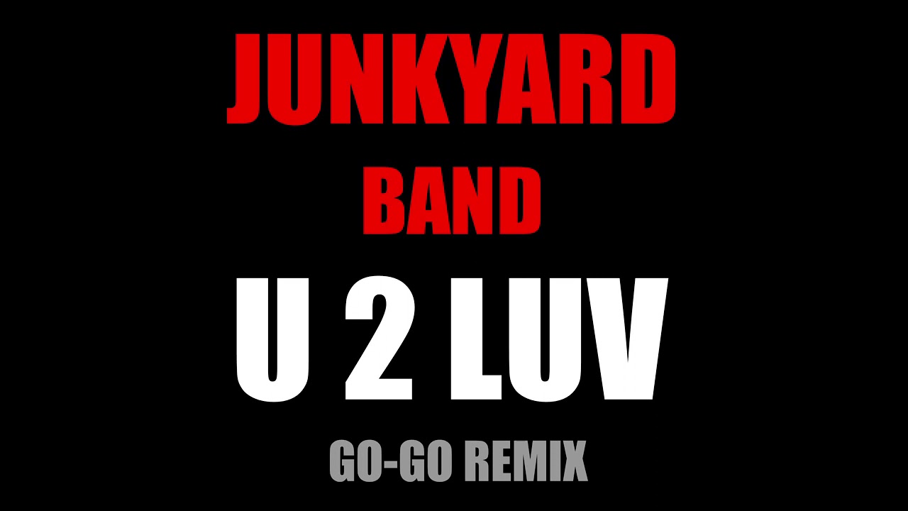 JUNKYARD BAND U 2 LUV (GOGO REMIX) YouTube