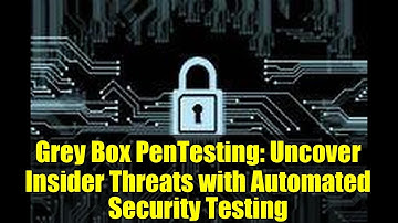 Grey Box PenTesting: Uncover Insider Threats with Automated Security Testing