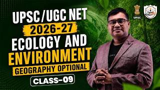 UPSC / UGC NET 2026-27 | Geography Optional — Ecology &amp; Environment Class 09: By Rajesh Sir