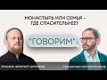 Проект «Говорим». Монастырь или семья: где спасительнее? Епископ Переславский  Феоктист (Игумнов)